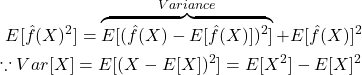 \[\begin{aligned} E[\hat{f}(X)^2] = \overbrace{E[(\hat{f}(X) - E[\hat{f}(X)])^2]}^{Variance} + E[\hat{f}(X)]^2 \\ \because Var[X] = E[(X - E[X])^2] = E[X^2] - E[X]^2 \end{aligned}\]