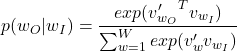\[p(w_O | w_I) = \frac{exp({v'_{w_O}}^T v_{w_I})}{\sum_{w=1}^{W} exp(v'_w v_{w_I})}\]