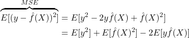 \[\begin{aligned} \overbrace{E[(y- \hat{f}(X))^2]}^{MSE} &= E[y^2 - 2y\hat{f}(X) + \hat{f}(X)^2] \\ &= E[y^2] + E[\hat{f}(X)^2] - 2E[y\hat{f}(X)] \end{aligned}\]